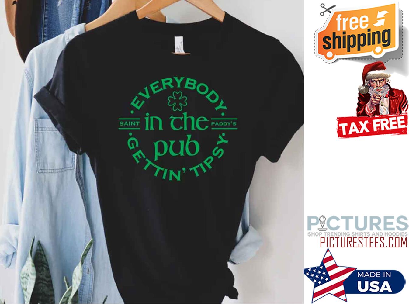 Everybody in the pub gettin' tipsy saint paddys Shamrock Happy St Patricks Day Shirt