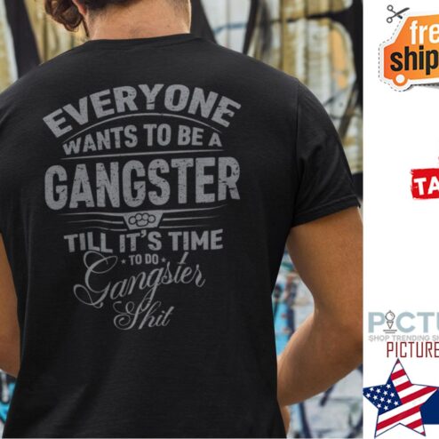 Everyone Wants To Be a Gangster shirt