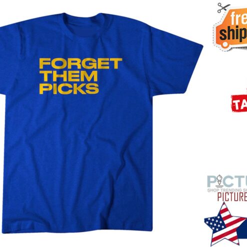 Forget them picks shirt