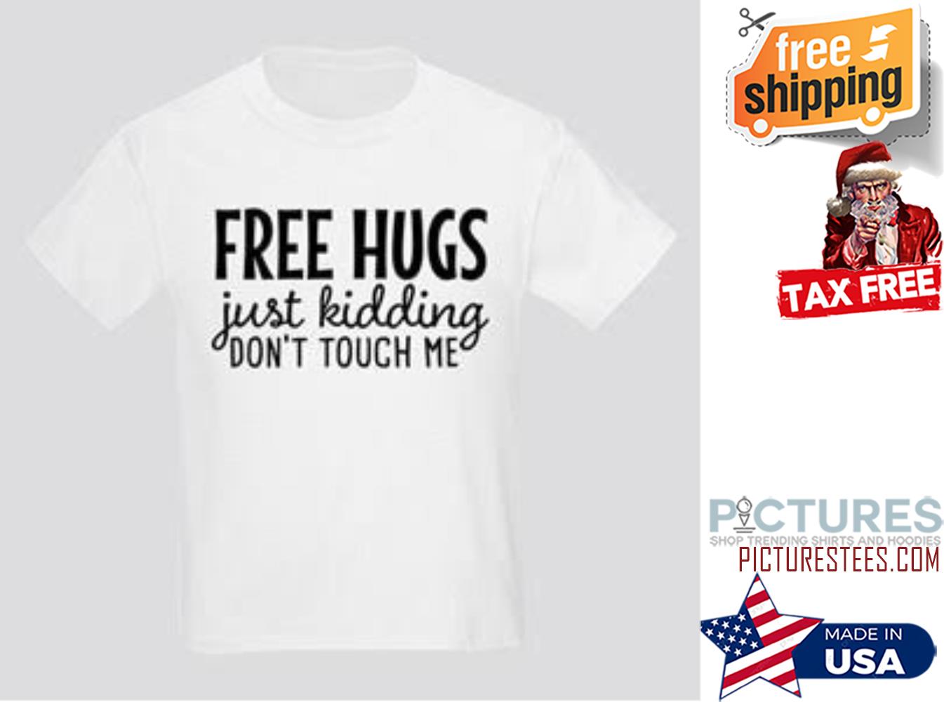 Free hugs just kidding don't touch me shirt