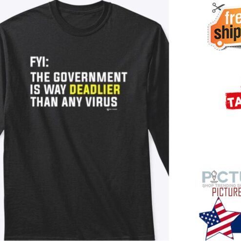 Fyi the government is way deadlier than any virus shirt