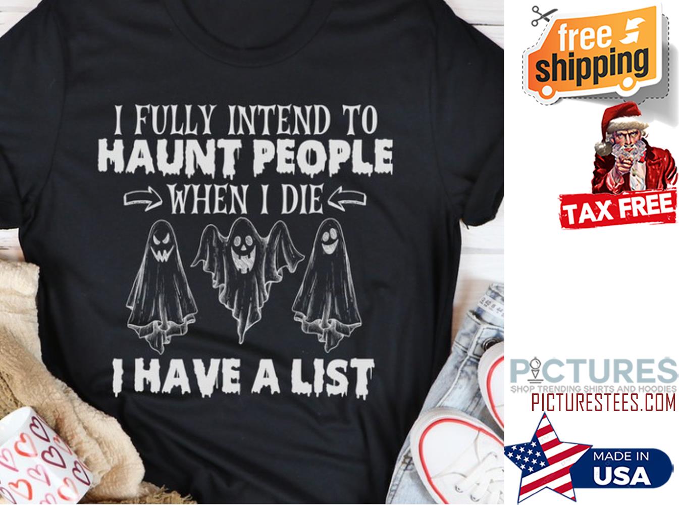 Ghost I fully intend to haunt people when I die I have a list shirt