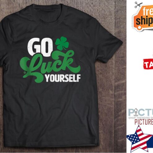 Go Luck Yourself St Patrick's day shirt