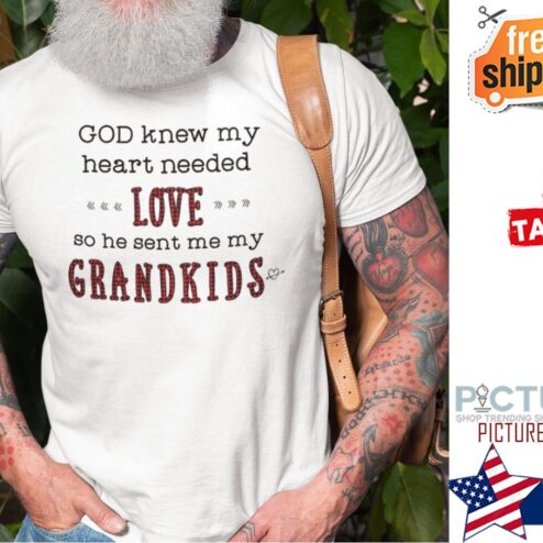 God Knew My Heart Needed Love So He Sent Me My Grandkids shirt