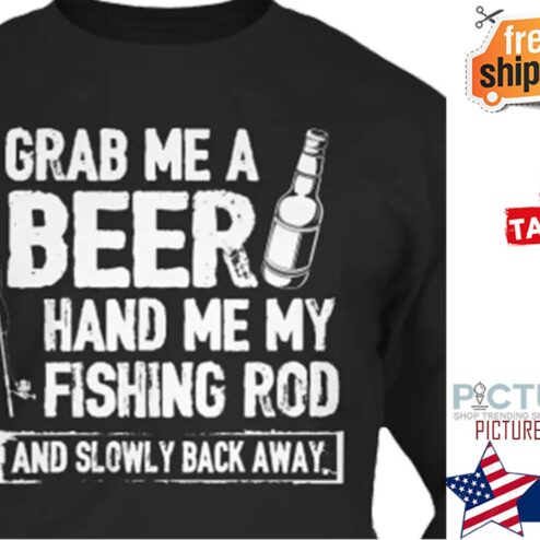 Grab Me A Beer Hand Me My Fishing Rod And Slowly Back Away Wine Shirt
