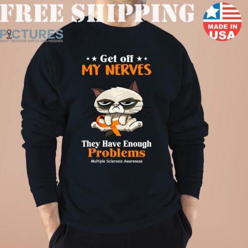 GrumpyMultiple Sclerosis Awareness get off my nerves they have enough problems t-shirt