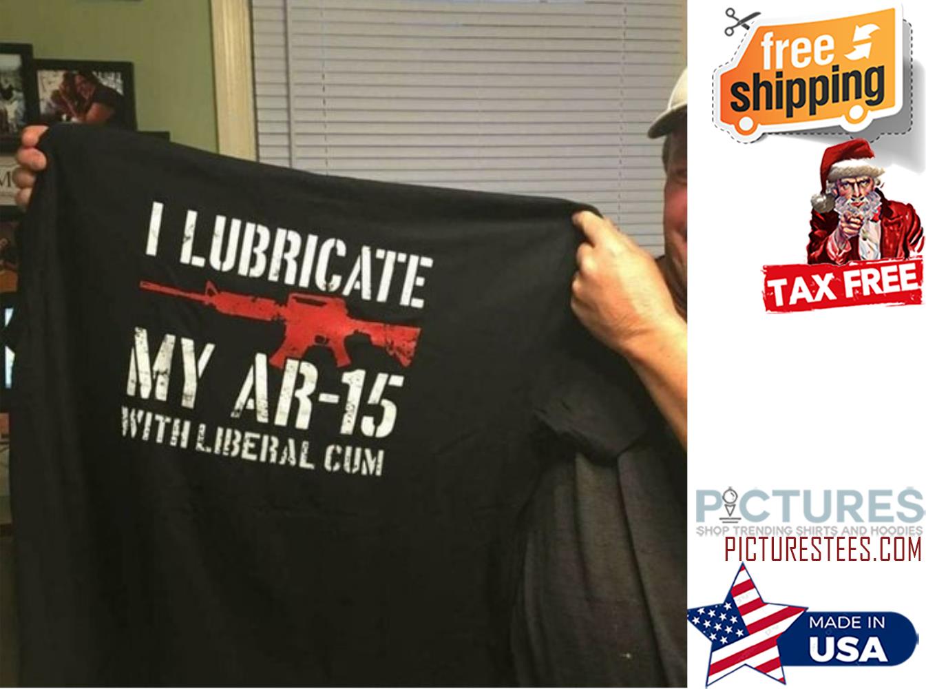 Gun I lubricate my AR-15 With Liberal cum vintage shirt