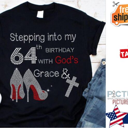High Heels stepping into my 64th birthday with god's Grace and faith custom birthday shirt
