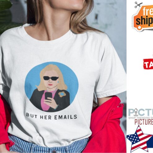 Hillary Clinton But Her Emails Shirt