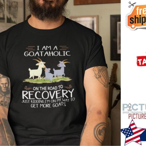 I Am A Goataholic On The Road To Recovery I’m On My Way To Get More Goats Shirt