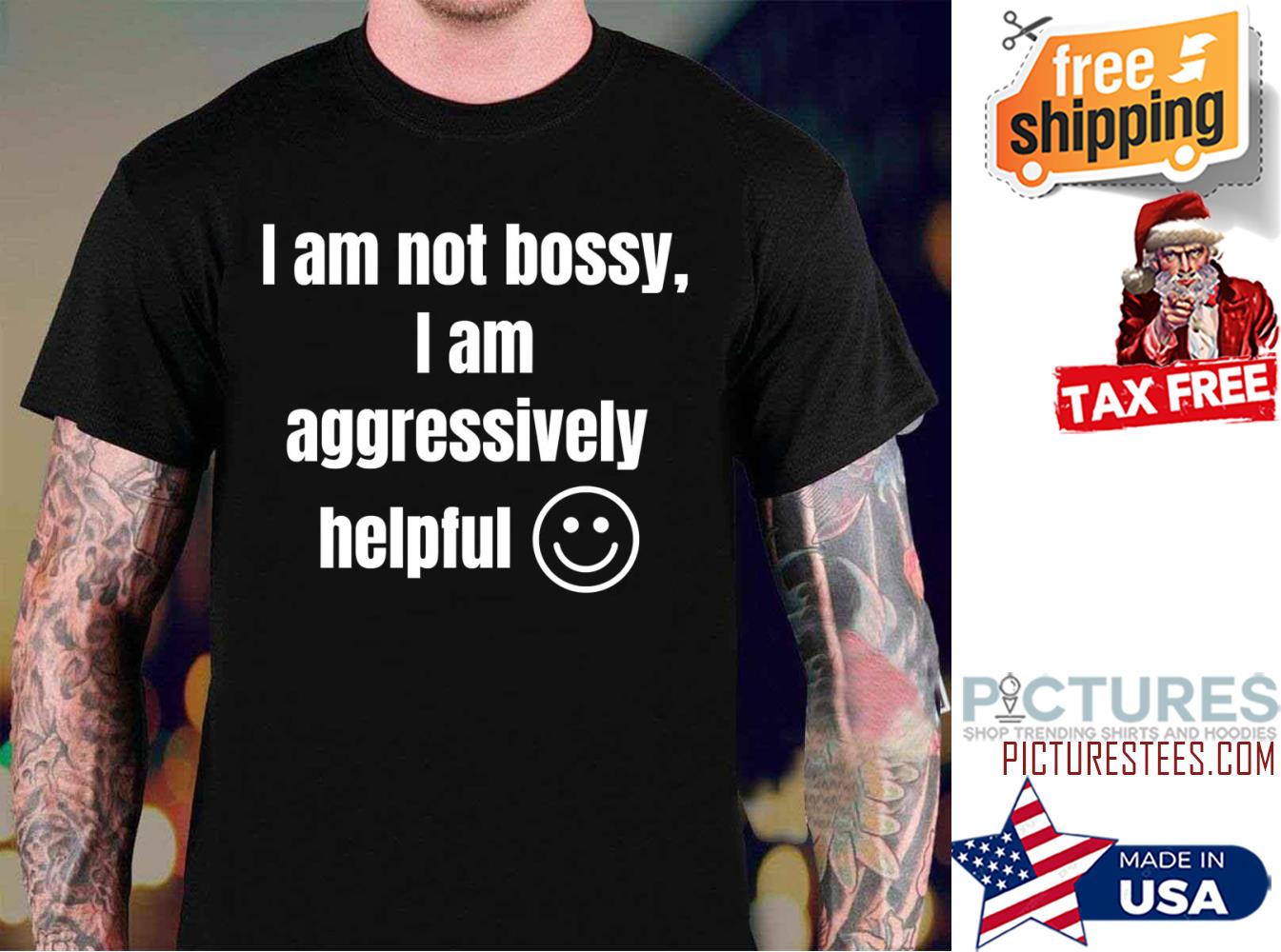 I Am Not Bossy I Am Aggressively Helpful t-shirt