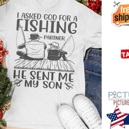 I asked god for a fishing partner he sent me my son shirt