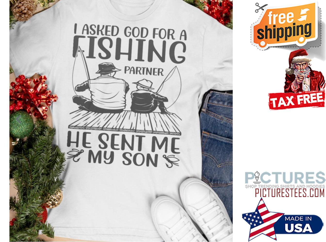 I asked god for a fishing partner he sent me my son shirt