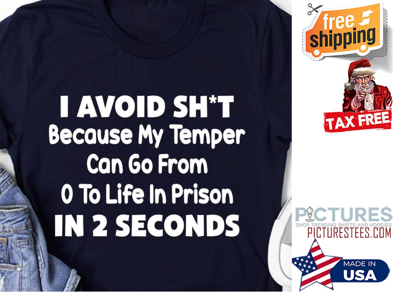 I avoid shit because my temper can go from 0 to life in prison in 2 seconds shirt