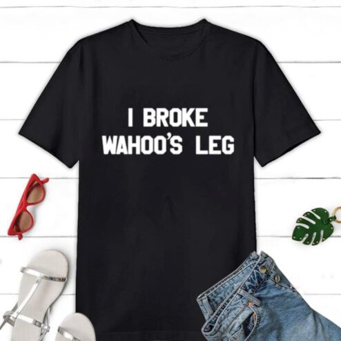 I Broke Wahoos Leg shirt