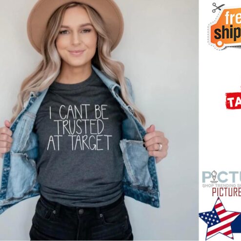 I can't be trusted at target shirt