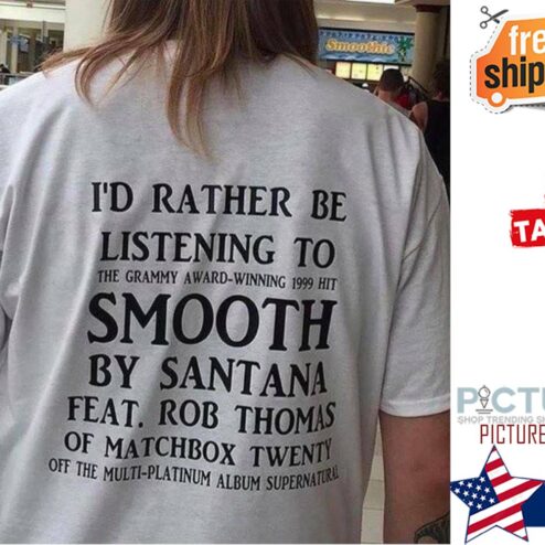 I'd rather be listening to smooth by santana shirt