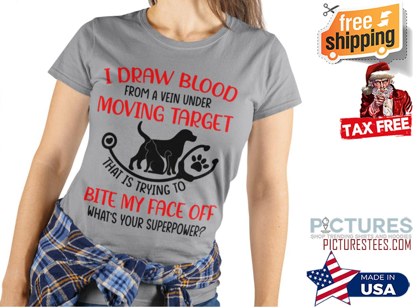 I draw blood from a vein under moving target that is trying to bite my face off what's your superpower shirt
