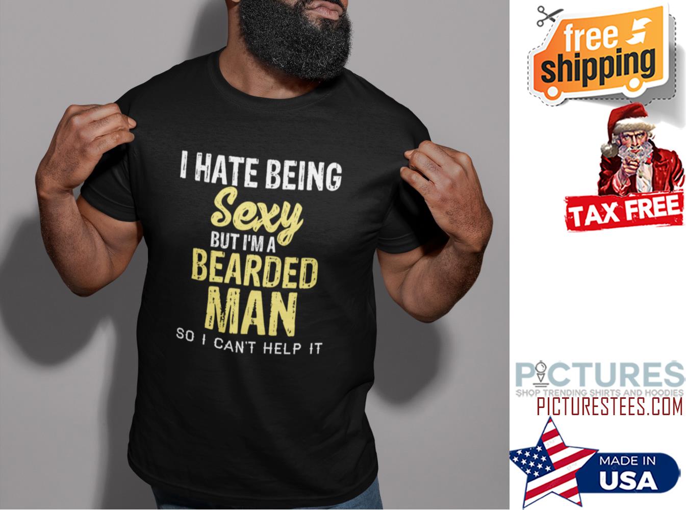 I hate being sexy but i'm a bearded man so I can't help it shirt