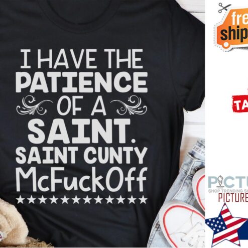 I have the patience of a saint saint cunty McFuckOff shirt