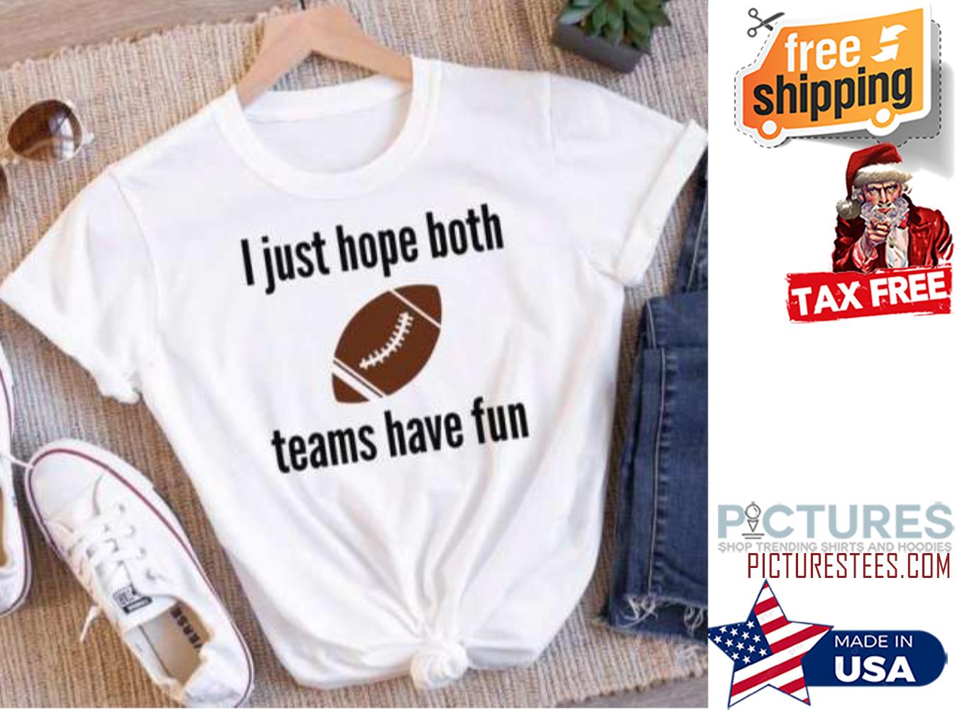 FREE shipping I Just Hope Both Teams Have Fun Super Bowl 2022 Shirt, Unisex  tee, hoodie, sweater, v-neck and tank top