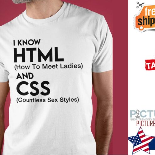I know HTML how to meet ladies and CSS countless sex styles shirt