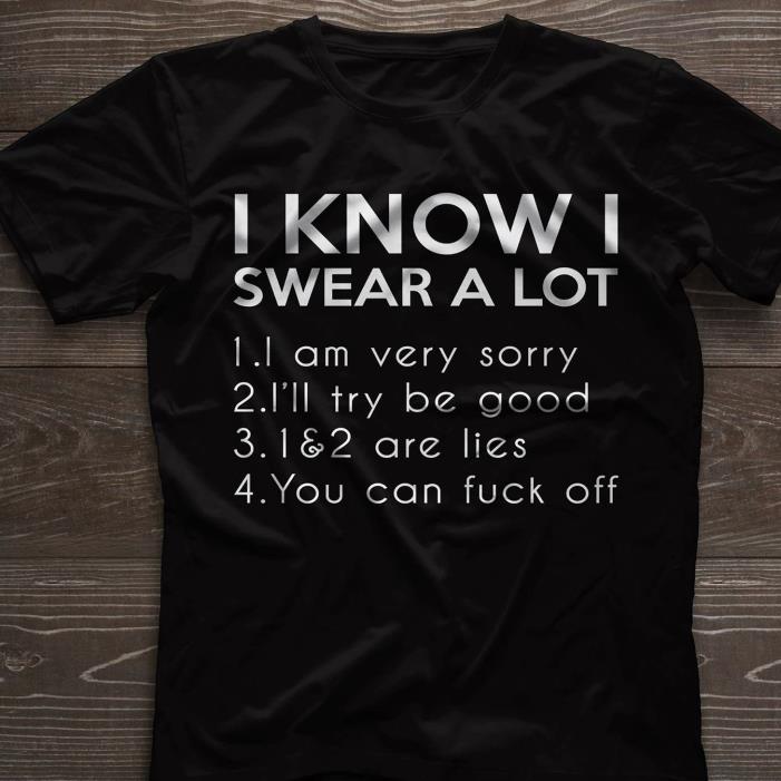 I know I swear a lot I am very sorry shirt