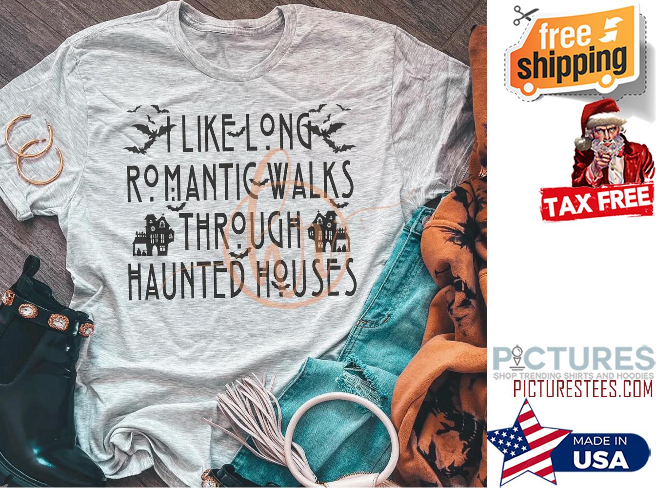 I like long romantic walks through haunted houses shirt