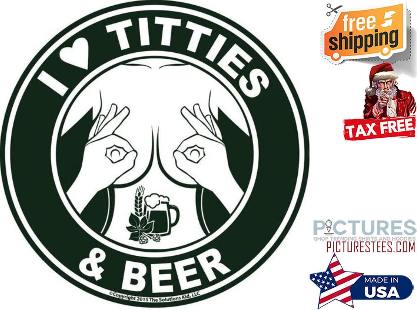 I love titties and beer shirt