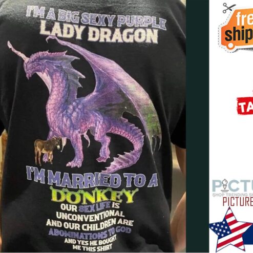 I'm a big sexy purple Lady Dragon I'm married to a donkey our sex life is unconventional and your children shirt