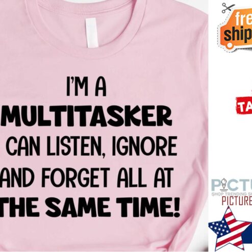 I'm a multitasker I can listen ignore and forget all at the same time shirt