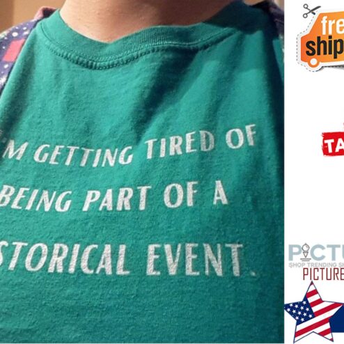 I'm getting tired of being part of a historical event shirt