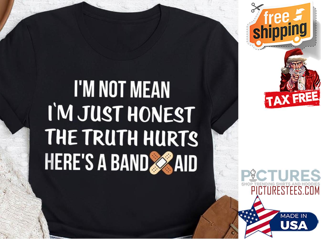 I'm not mean i'm just honest the truth hurts here's a band aid shirt