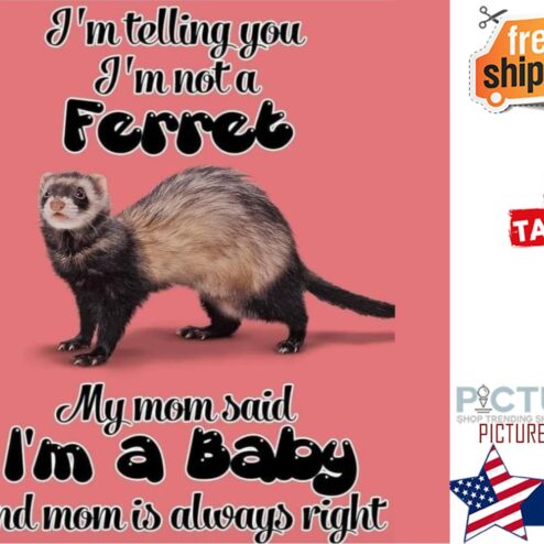 I'm telling you i'm not a ferret my mom said i'm a baby and mom is always right