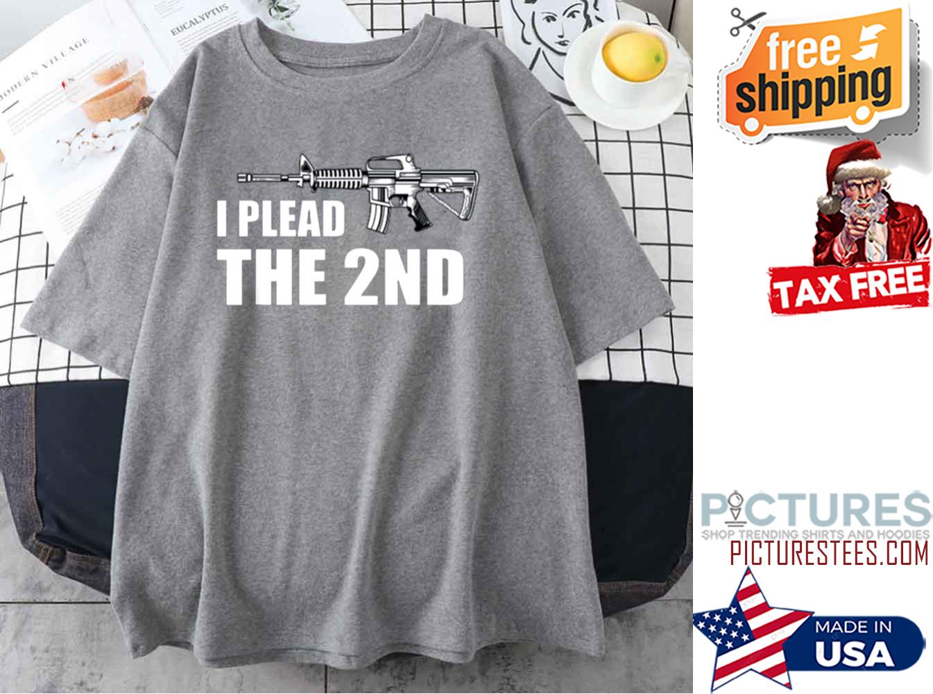 I Plead The 2nd Amendment Gun shirt