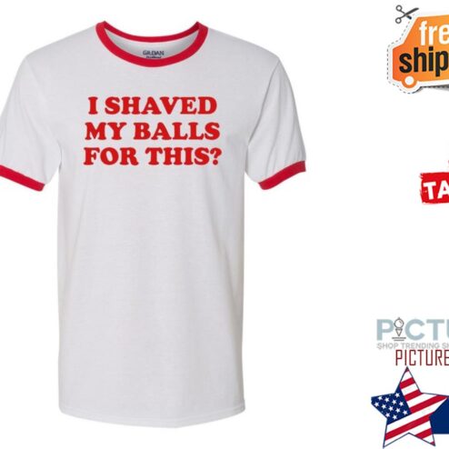 I shaved my balls for this shirt