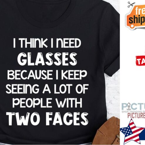I think I need glasses because I keep seeing a lot of people with two faces shirt