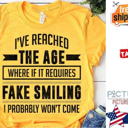 I've reached the age where if it requires fake smiling I probably won't come shirt
