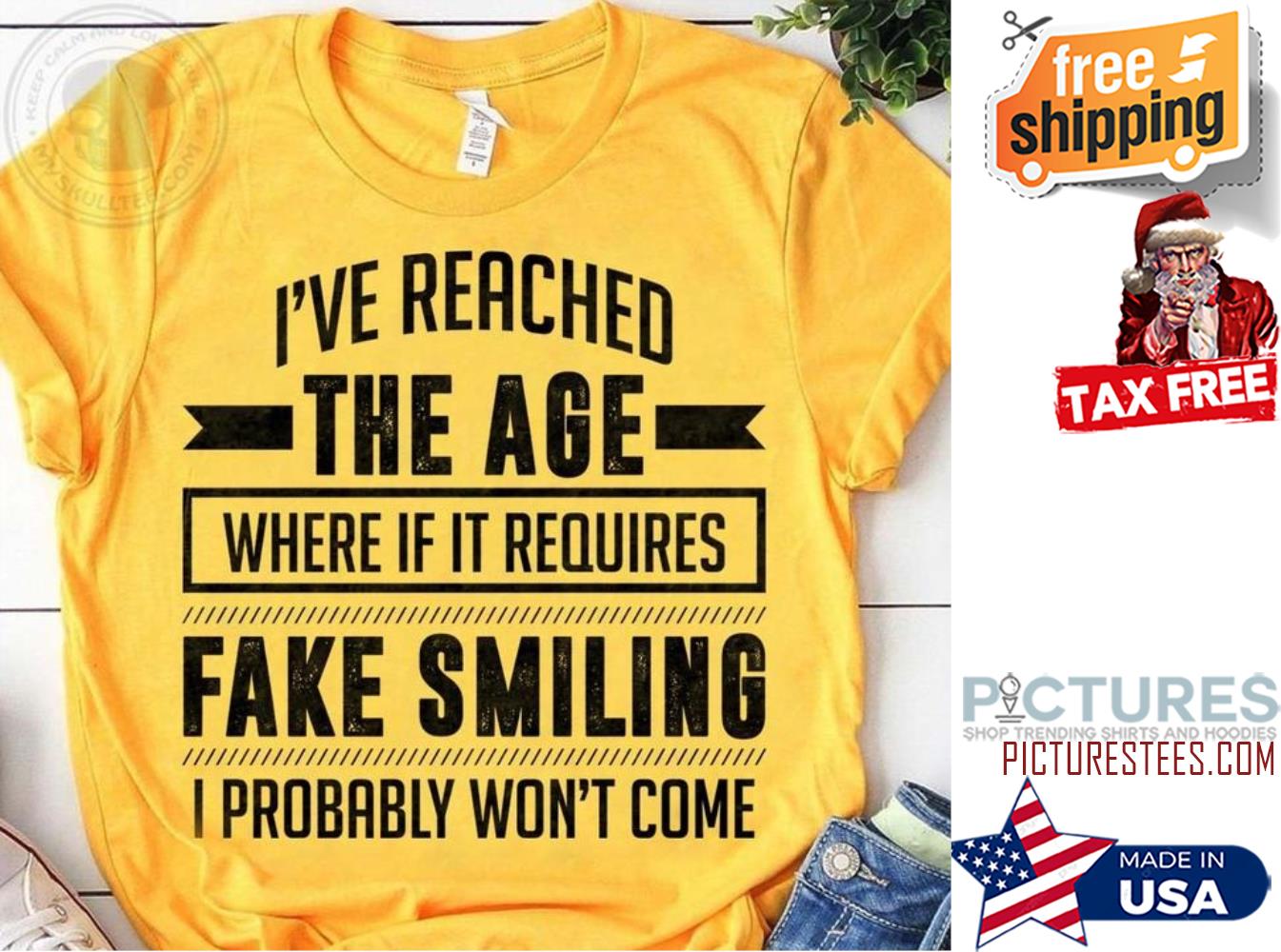 I've reached the age where if it requires fake smiling I probably won't come shirt