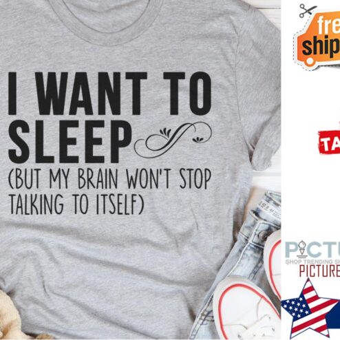 I want to sleep but my brain won't stop talking to itself shirt
