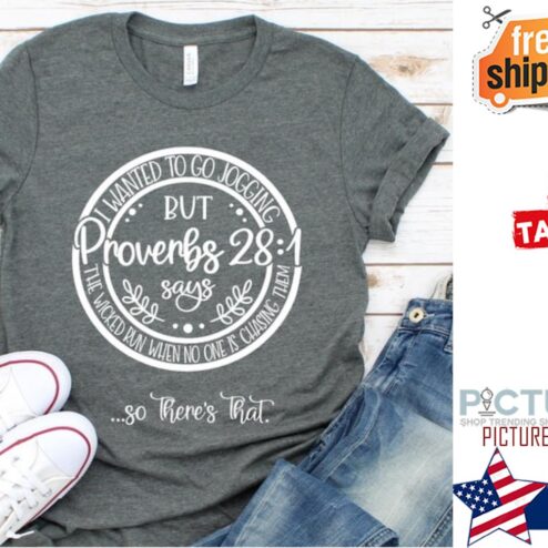 I wanted to go jogging but proverbs 28 1 says the wicked run when no one is chasing them so there's that shirt