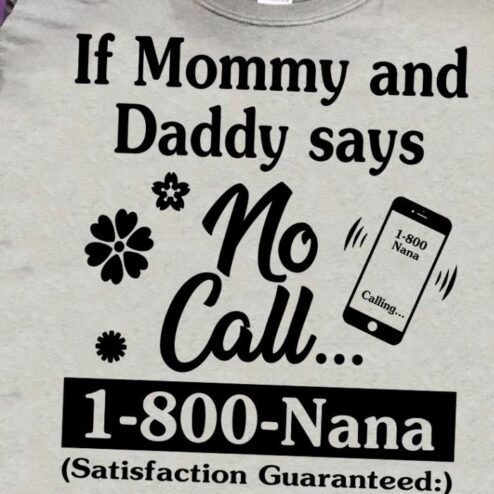 If mommy and daddy says no call 1-800-Nana Satisfaction Guaranteed shirt