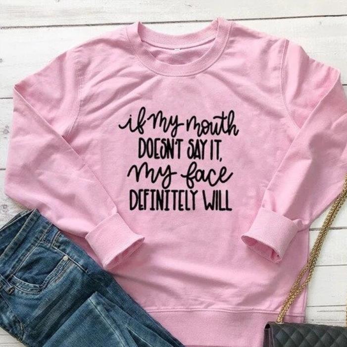 If my mouth doesn't say it my face definitely will shirt