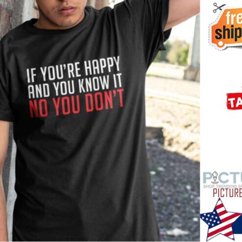 If You’re Happy And You Know It No You Don't shirt
