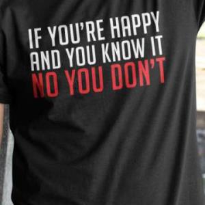 If You’re Happy And You Know It No You Don't s unisex, hoodie, sweatshirt If You’re Happy And You Know It No You Don't s unisex, hoodie, sweatshirt