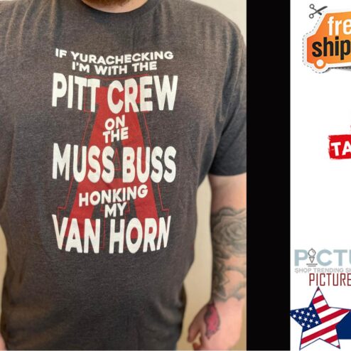 If yurachecking i'm with the pitt crew on the muss buss honking my van horn shirt