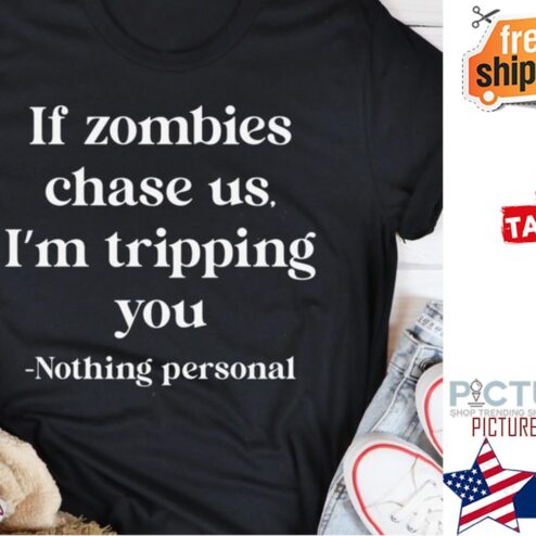 If zombies chase us i'm tripping you nothing personal shirt