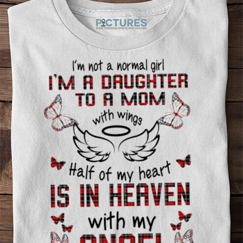 I’m not a normal girl i’m a daughter to a mom with wings half of my heart is in heaven with my angel Classic shirt