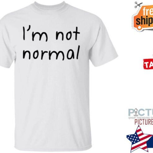 I’m Not Normal Shirt