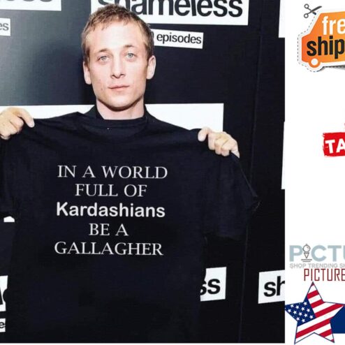 In a world full of Kardashians be a gallagher shirt